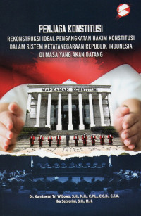 Image of Penjaga Konstitusi : Rekonstruksi Ideal Pengangkatan Hakim Konstitusi dalam Sistem Ketatanegaraan Republik Indonesia di Masa yang akan Datang