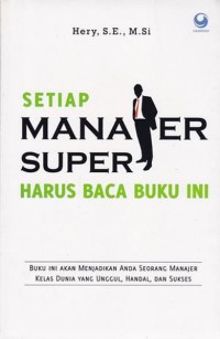 Image of Setiap manajer super harus baca buku ini : buku ini akan menjadikan Anda seorang manajer kelas dunia yang unggul, handal, dan sukses